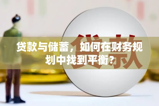 沁源贷款与储蓄，如何在财务规划中找到平衡？