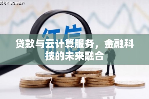 沁源贷款与云计算服务，金融科技的未来融合