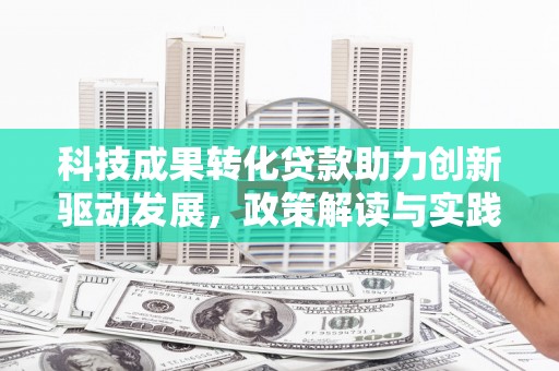 沁源科技成果转化贷款助力创新驱动发展，政策解读与实践探索