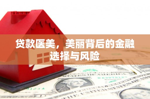 沁源贷款医美，美丽背后的金融选择与风险