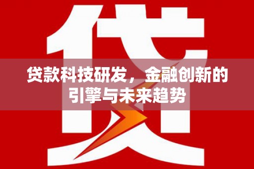 沁源贷款科技研发，金融创新的引擎与未来趋势