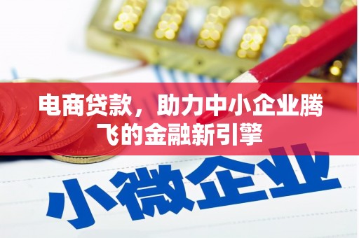 沁源电商贷款，助力中小企业腾飞的金融新引擎