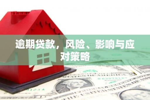 沁源逾期贷款，风险、影响与应对策略