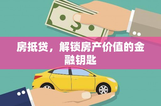沁源房抵贷，解锁房产价值的金融钥匙