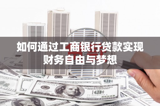 沁源如何通过工商银行贷款实现财务自由与梦想