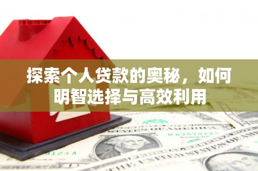 沁源探索个人贷款的奥秘，如何明智选择与高效利用