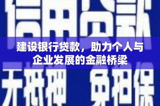 沁源建设银行贷款，助力个人与企业发展的金融桥梁