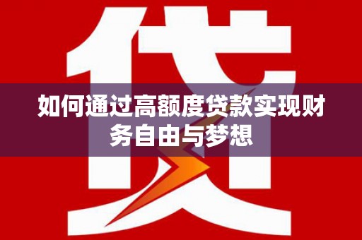 沁源如何通过高额度贷款实现财务自由与梦想