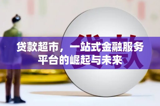 沁源贷款超市，一站式金融服务平台的崛起与未来