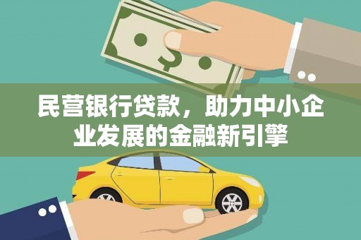 沁源民营银行贷款，助力中小企业发展的金融新引擎