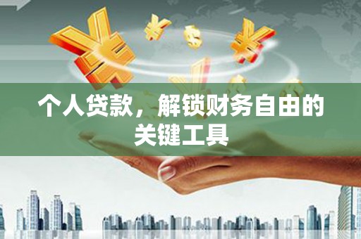 沁源个人贷款，解锁财务自由的关键工具