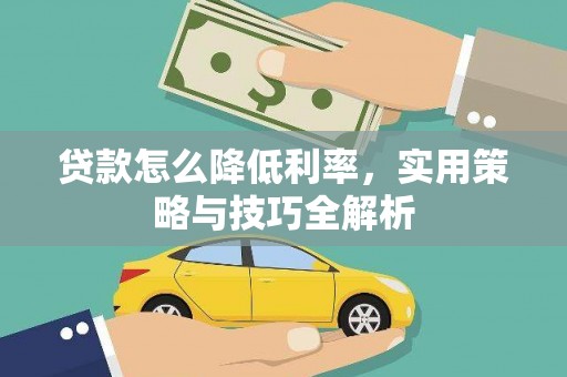 沁源贷款怎么降低利率，实用策略与技巧全解析