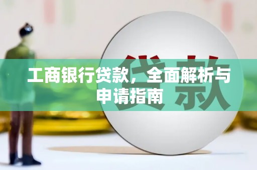 沁源工商银行贷款，全面解析与申请指南