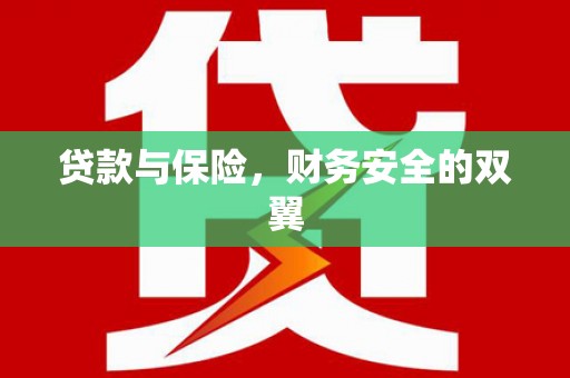 沁源贷款与保险，财务安全的双翼