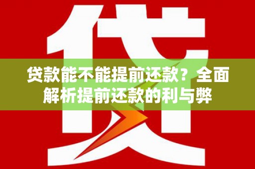 沁源贷款能不能提前还款？全面解析提前还款的利与弊