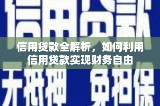沁源信用贷款全解析，如何利用信用贷款实现财务自由