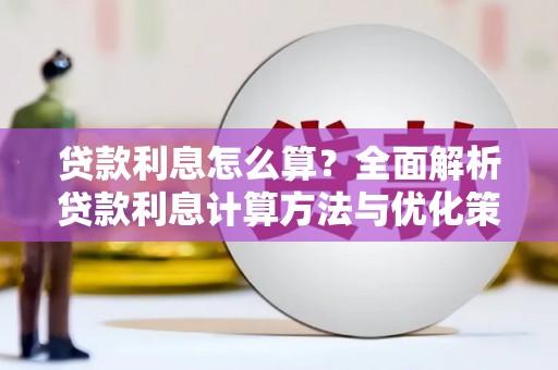 沁源贷款利息怎么算？全面解析贷款利息计算方法与优化策略