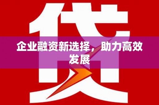 沁源企业融资新选择，助力高效发展